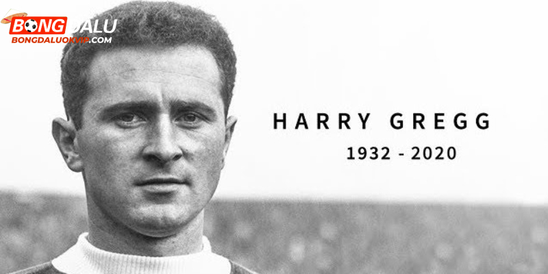 Harry Gregg là bảo chứng cho sự vĩ đại của đội bóng